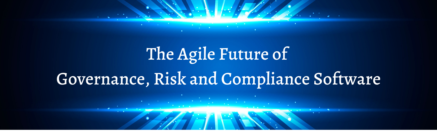 The Agile Future of Governance, Risk and Compliance Software